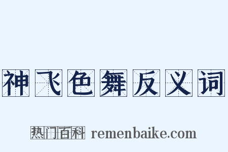 神飞色舞反义词是什么意思的图片